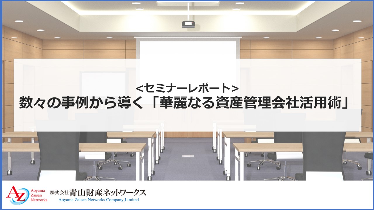 セミナーレポート～数々の事例から導く「華麗なる資産管理会社活用術」