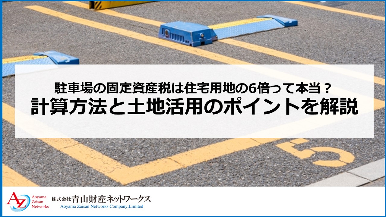 駐車場の固定資産税は住宅用地の6倍って本当？計算方法と土地活用のポイントを解説