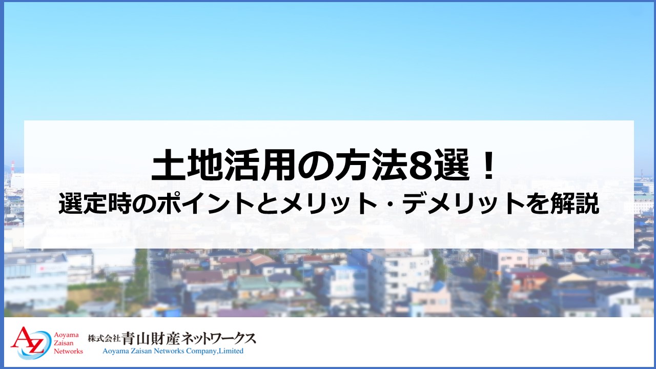 土地活用の方法8選！選定時のポイントとメリット・デメリットを解説