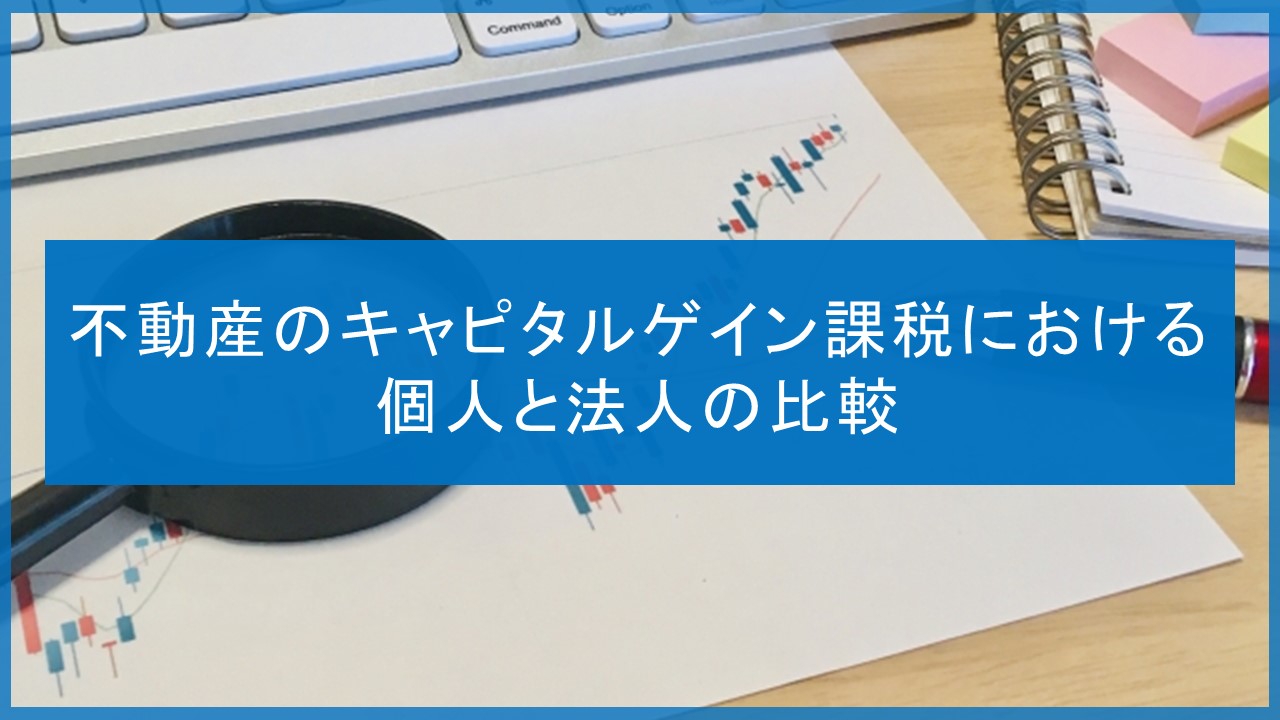 不動産のキャピタルゲイン課税における個人と法人の比較