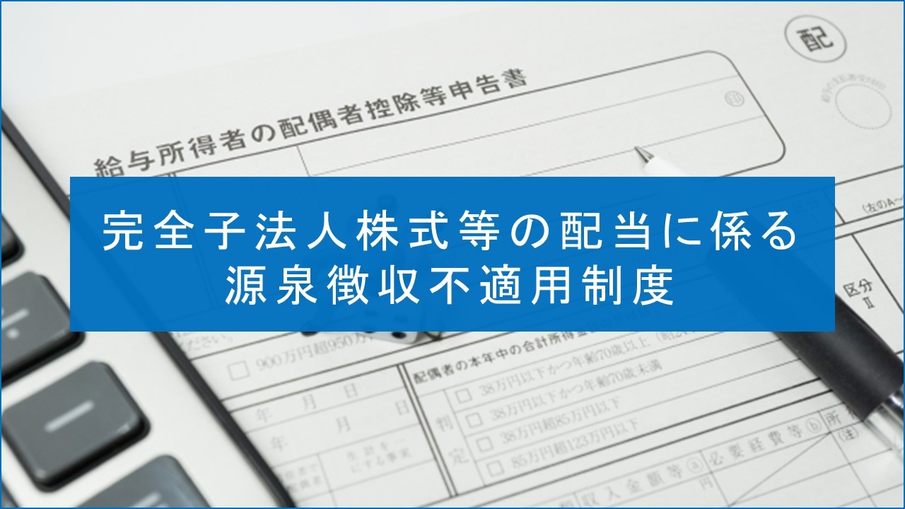 完全子法人株式等の配当に係る源泉徴収不適用制度