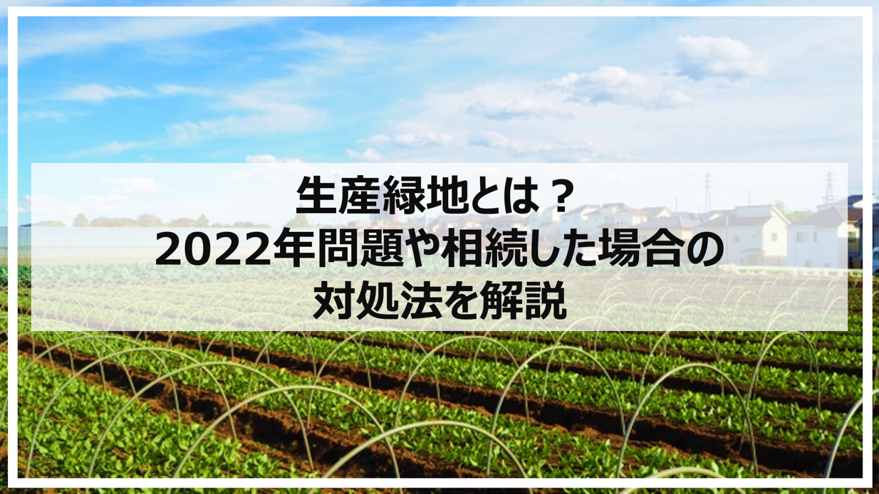 生産緑地とは？2022年問題や相続した場合の対処法を解説