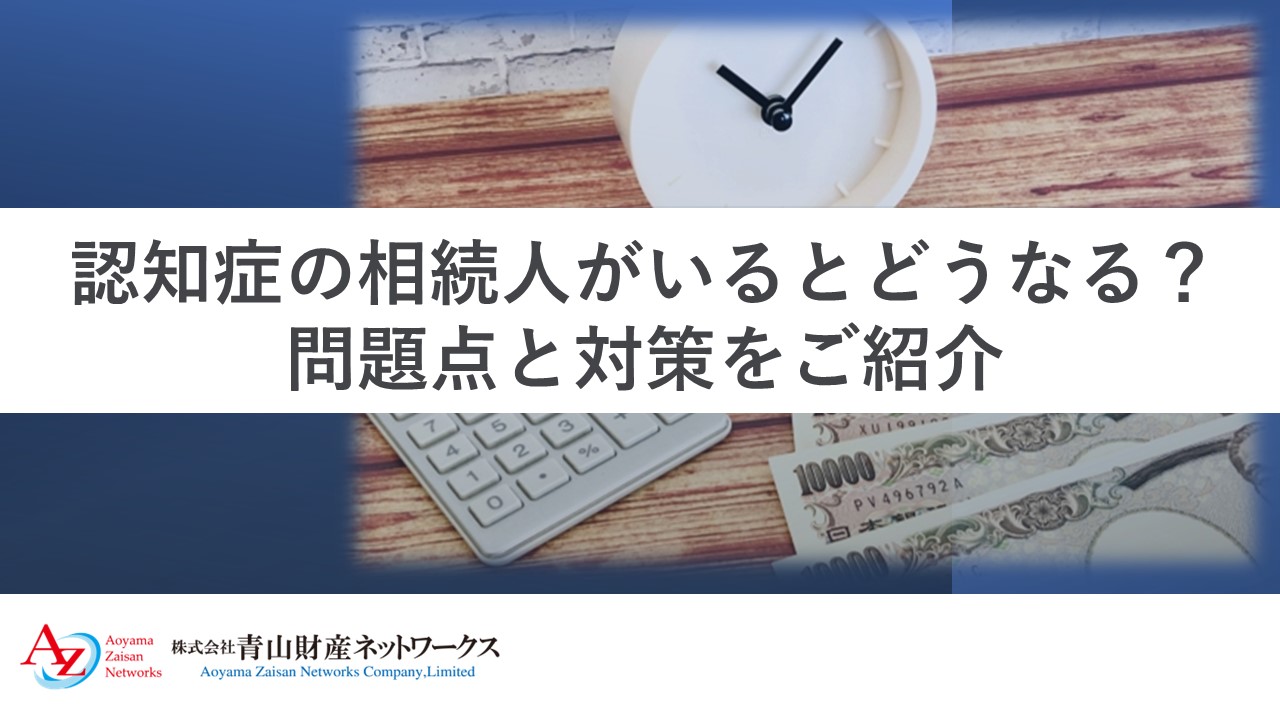 認知症の相続人がいるとどうなる？問題点と対策をご紹介